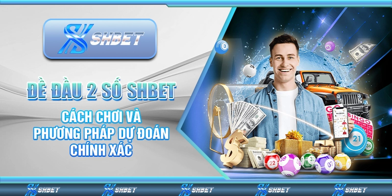 Đề Đầu 2 Số Shbet – Cách Chơi Và Phương Pháp Dự Đoán Chính Xác